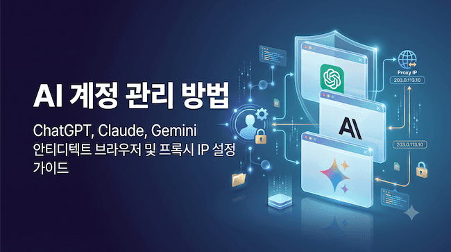 AI 계정 관리 방법 ChatGPT, Claude, Gemini 안티디텍트 브라우저 및 프록시 IP 설정 가이드.png