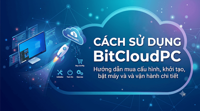 Cách sử dụng BitCloudPC Hướng dẫn mua cấu hình, khởi tạo, bật máy và vận hành chi tiết.png
