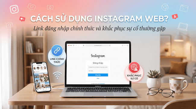 Cách sử dụng Instagram web Link đăng nhập chính thức và khắc phục sự cố thường gặp.png