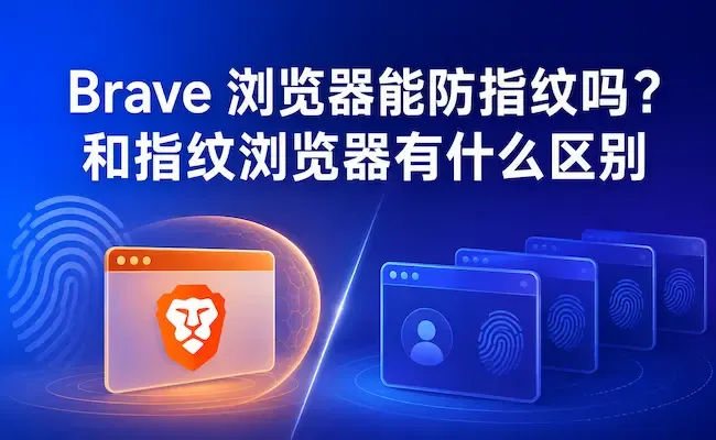 Brave 浏览器能防指纹吗?和指纹浏览器有什么区别