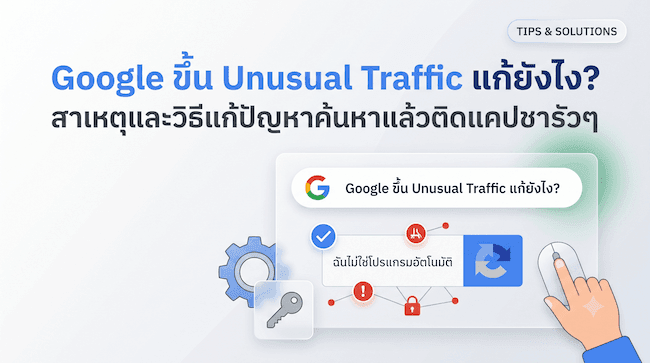 Google ขึ้น Unusual Traffic แก้ยังไง สาเหตุและวิธีแก้ปัญหาค้นหาแล้วติดแคปชารัวๆ.png