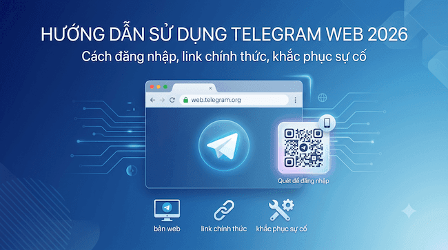 Hướng dẫn sử dụng Telegram Web 2026 Cách đăng nhập bản web, link chính thức (kèm cách khắc phục sự cố).png