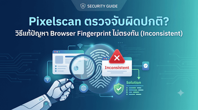Pixelscan ตรวจจับผิดปกติ วิธีแก้ปัญหา Browser Fingerprint ไม่ตรงกัน (Inconsistent).png