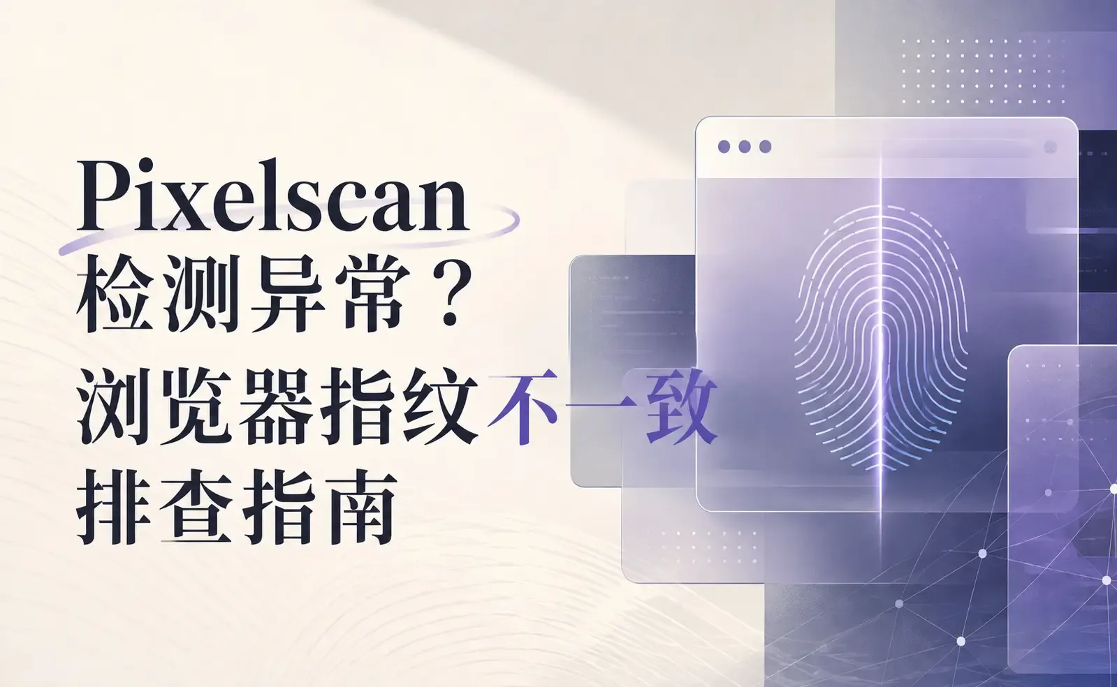 Pixelscan 检测异常？浏览器指纹不一致排查指南.webp