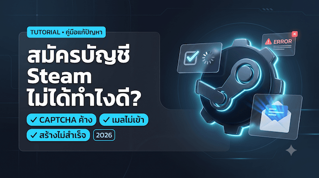 สมัครบัญชี Steam ไม่ได้ทำไงดี รวมวิธีแก้ CAPTCHA ค้าง ยืนยันอีเมลไม่ผ่าน สร้างไอดีไม่สำเร็จ 2026.png