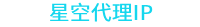 星空HTTP代理合作比特浏览器